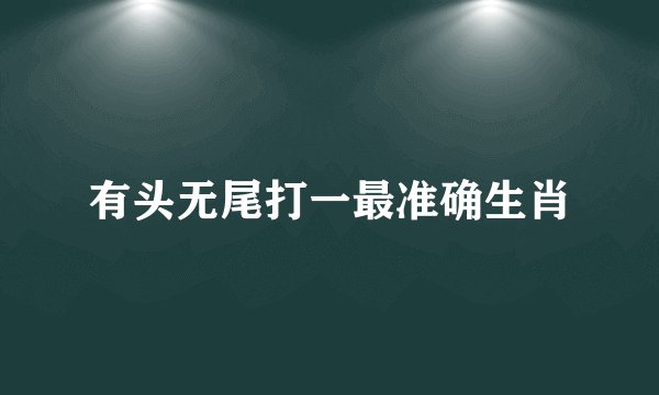 有头无尾打一最准确生肖