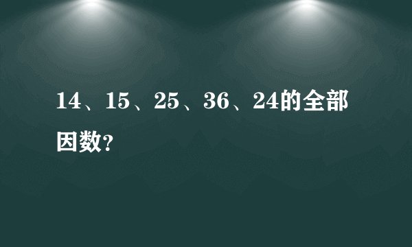 14、15、25、36、24的全部因数？