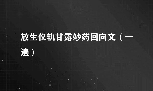 放生仪轨甘露妙药回向文（一遍）