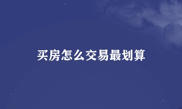 买房怎么交易最划算