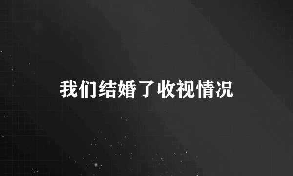 我们结婚了收视情况