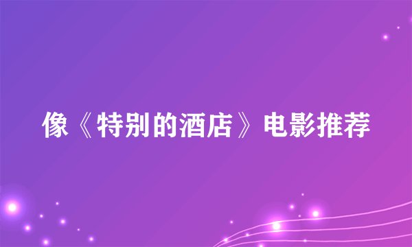 像《特别的酒店》电影推荐