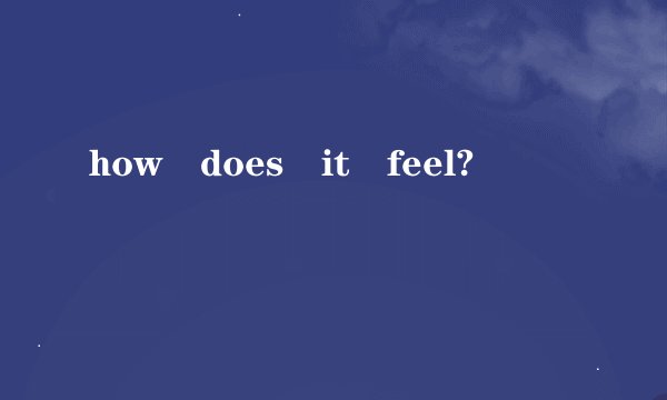 how does it feel?