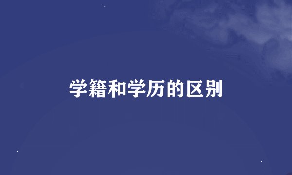 学籍和学历的区别