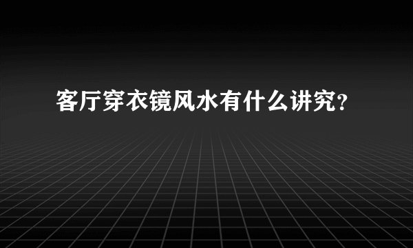 客厅穿衣镜风水有什么讲究？