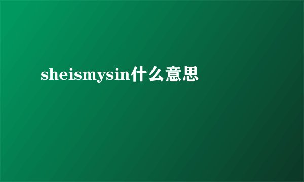sheismysin什么意思