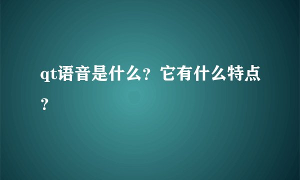 qt语音是什么？它有什么特点？