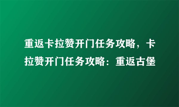 重返卡拉赞开门任务攻略,卡拉赞开门任务攻略:重返古堡