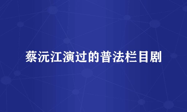 蔡沅江演过的普法栏目剧
