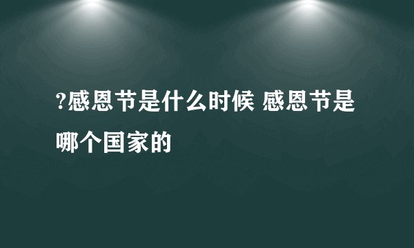 ?感恩节是什么时候 感恩节是哪个国家的