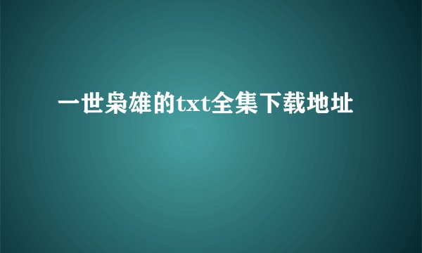 一世枭雄的txt全集下载地址