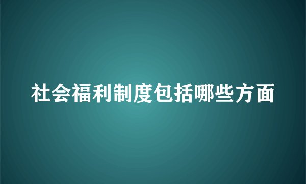 社会福利制度包括哪些方面