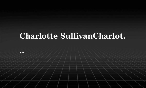 Charlotte SullivanCharlotte Sullivan(夏洛蒂·苏利文)