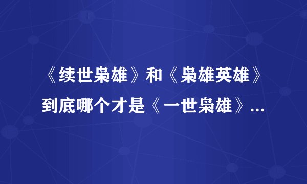 《续世枭雄》和《枭雄英雄》到底哪个才是《一世枭雄》的续集?