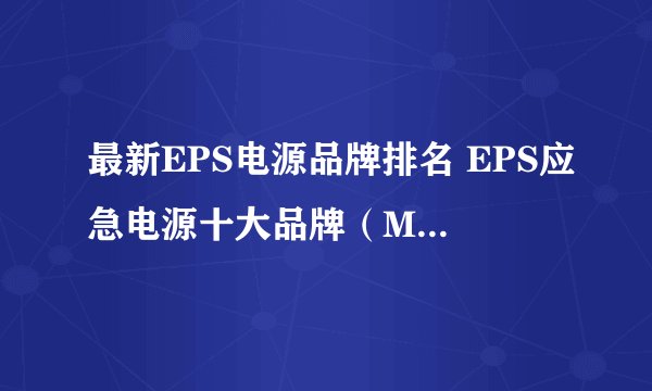 最新EPS电源品牌排名 EPS应急电源十大品牌（Maigoo）