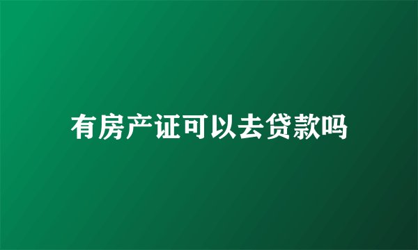有房产证可以去贷款吗