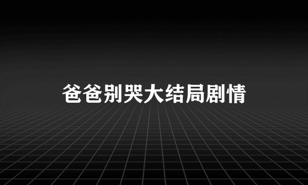 爸爸别哭大结局剧情