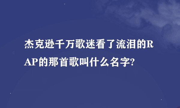 杰克逊千万歌迷看了流泪的RAP的那首歌叫什么名字?