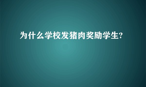 为什么学校发猪肉奖励学生?