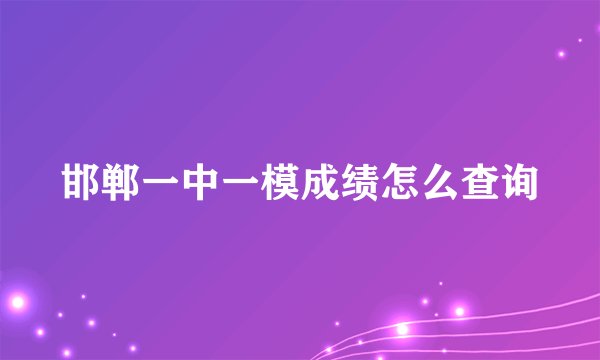 邯郸一中一模成绩怎么查询