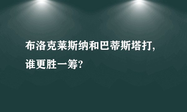 布洛克莱斯纳和巴蒂斯塔打,谁更胜一筹?