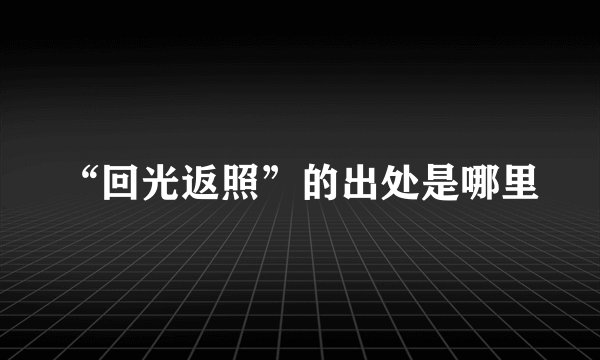 “回光返照”的出处是哪里