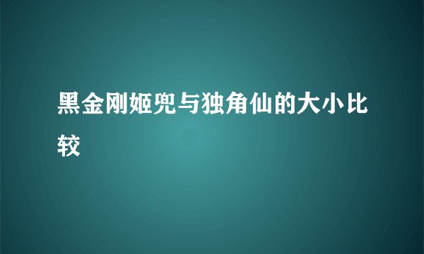 黑金刚姬兜与独角仙的大小比较
