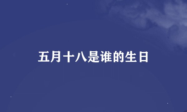 五月十八是谁的生日