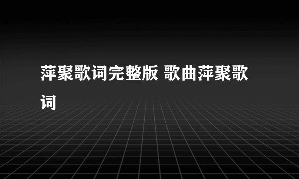 萍聚歌词完整版 歌曲萍聚歌词