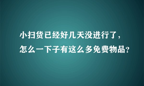 小扫货已经好几天没进行了，怎么一下子有这么多免费物品？