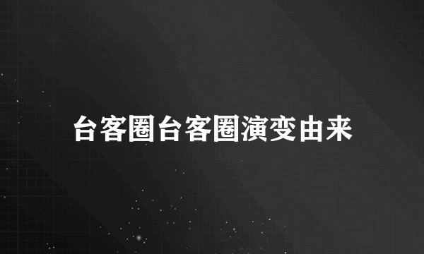 台客圈台客圈演变由来