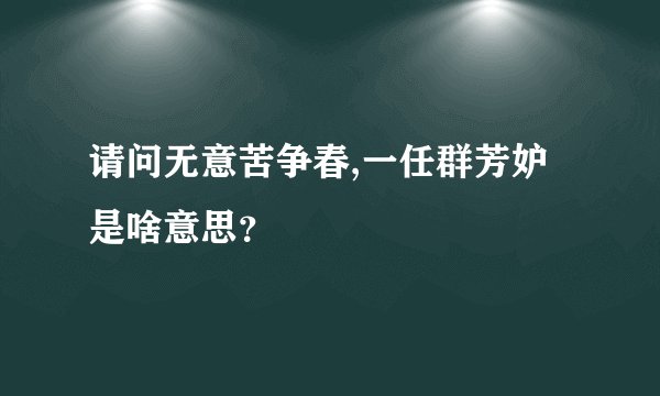请问无意苦争春,一任群芳妒是啥意思？