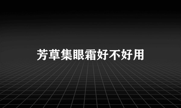 芳草集眼霜好不好用