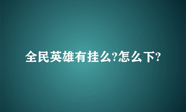 全民英雄有挂么?怎么下?