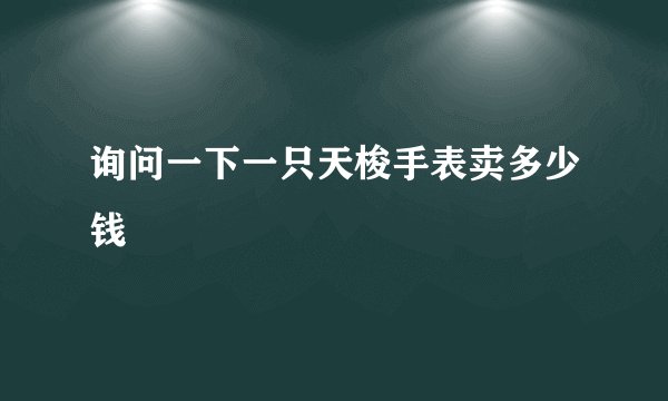询问一下一只天梭手表卖多少钱