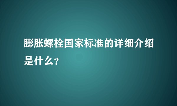 膨胀螺栓国家标准的详细介绍是什么？