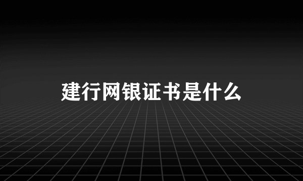 建行网银证书是什么