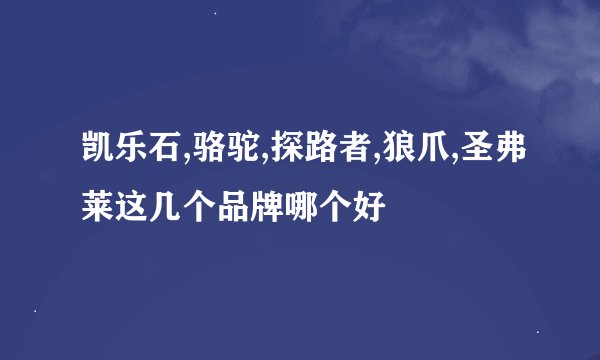 凯乐石,骆驼,探路者,狼爪,圣弗莱这几个品牌哪个好