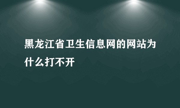 黑龙江省卫生信息网的网站为什么打不开
