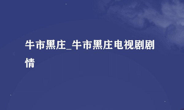 牛市黑庄_牛市黑庄电视剧剧情