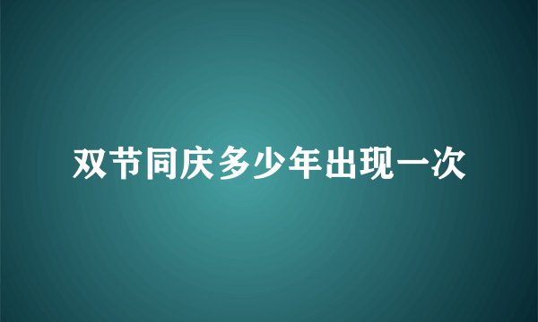 双节同庆多少年出现一次