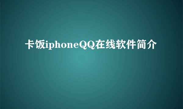 卡饭iphoneQQ在线软件简介