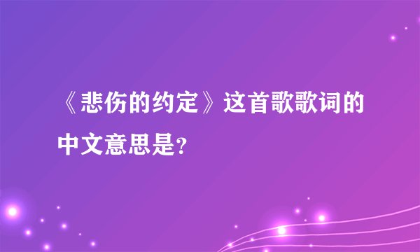 《悲伤的约定》这首歌歌词的中文意思是？