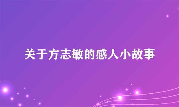 关于方志敏的感人小故事