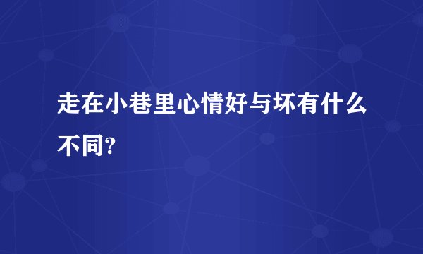 走在小巷里心情好与坏有什么不同?
