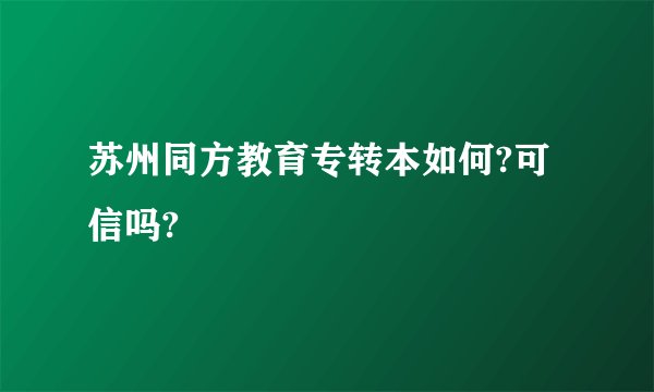苏州同方教育专转本如何?可信吗?