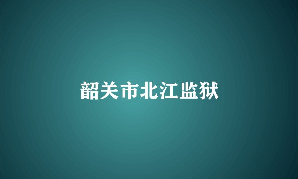 韶关市北江监狱