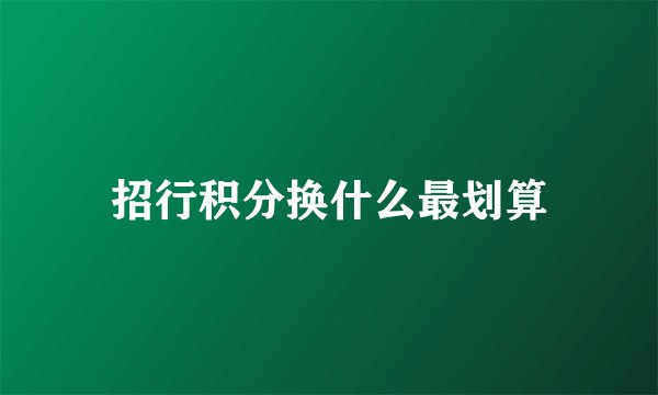 招行积分换什么最划算