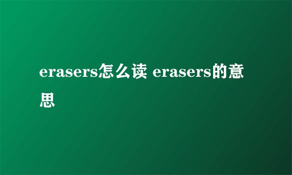 erasers怎么读 erasers的意思