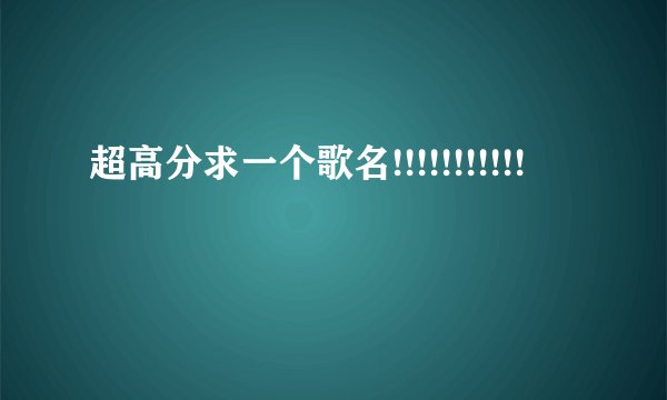 超高分求一个歌名!!!!!!!!!!!